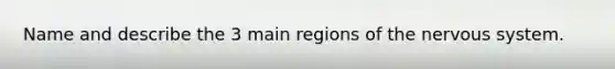 Name and describe the 3 main regions of the nervous system.