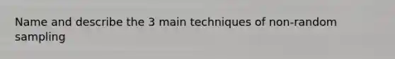 Name and describe the 3 main techniques of non-random sampling