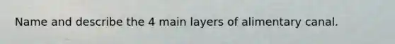 Name and describe the 4 main layers of alimentary canal.