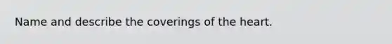 Name and describe the coverings of the heart.