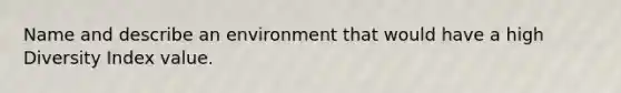 Name and describe an environment that would have a high Diversity Index value.