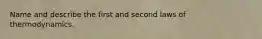 Name and describe the first and second laws of thermodynamics.