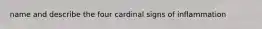 name and describe the four cardinal signs of inflammation