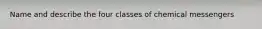 Name and describe the four classes of chemical messengers