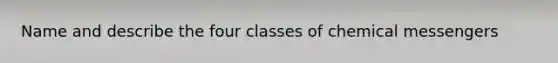 Name and describe the four classes of chemical messengers