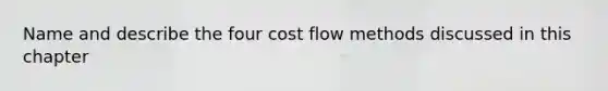 Name and describe the four cost flow methods discussed in this chapter