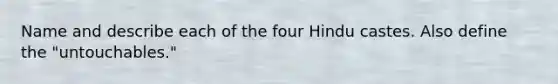 Name and describe each of the four Hindu castes. Also define the "untouchables."