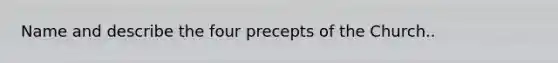 Name and describe the four precepts of the Church..