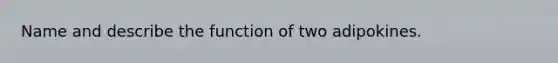 Name and describe the function of two adipokines.