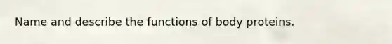 Name and describe the functions of body proteins.