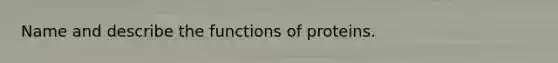 Name and describe the functions of proteins.