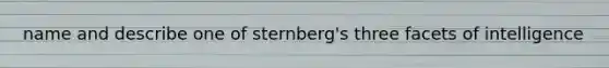 name and describe one of sternberg's three facets of intelligence