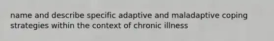 name and describe specific adaptive and maladaptive coping strategies within the context of chronic illness