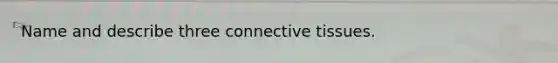 Name and describe three <a href='https://www.questionai.com/knowledge/kYDr0DHyc8-connective-tissue' class='anchor-knowledge'>connective tissue</a>s.