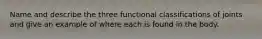 Name and describe the three functional classifications of joints and give an example of where each is found in the body.