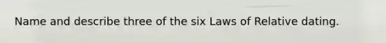 Name and describe three of the six Laws of Relative dating.