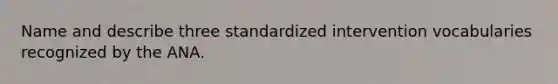 Name and describe three standardized intervention vocabularies recognized by the ANA.