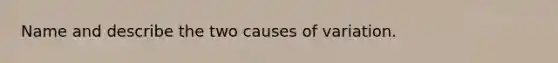Name and describe the two causes of variation.