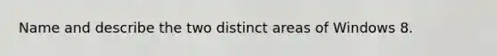 Name and describe the two distinct areas of Windows 8.