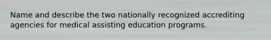 Name and describe the two nationally recognized accrediting agencies for medical assisting education programs.