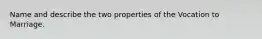 Name and describe the two properties of the Vocation to Marriage.