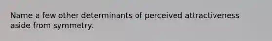 Name a few other determinants of perceived attractiveness aside from symmetry.