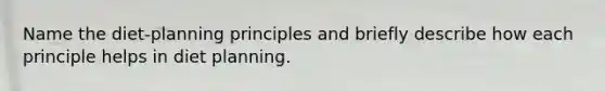 Name the diet-planning principles and briefly describe how each principle helps in diet planning.