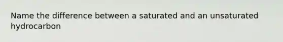 Name the difference between a saturated and an unsaturated hydrocarbon