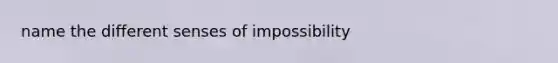 name the different senses of impossibility