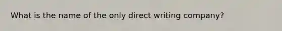 What is the name of the only direct writing company?