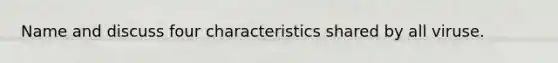 Name and discuss four characteristics shared by all viruse.