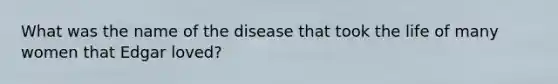 What was the name of the disease that took the life of many women that Edgar loved?