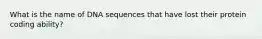 What is the name of DNA sequences that have lost their protein coding ability?