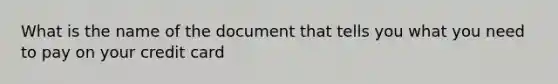 What is the name of the document that tells you what you need to pay on your credit card