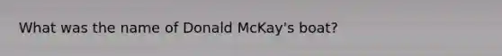 What was the name of Donald McKay's boat?