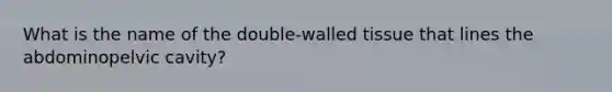 What is the name of the double-walled tissue that lines the abdominopelvic cavity?