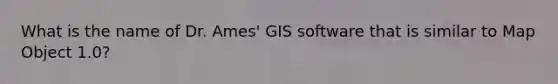 What is the name of Dr. Ames' GIS software that is similar to Map Object 1.0?