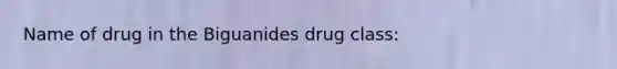 Name of drug in the Biguanides drug class: