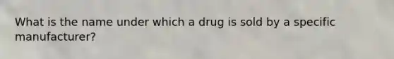 What is the name under which a drug is sold by a specific manufacturer?