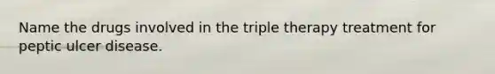 Name the drugs involved in the triple therapy treatment for peptic ulcer disease.