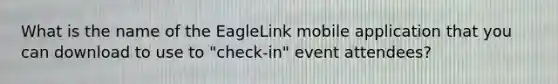 What is the name of the EagleLink mobile application that you can download to use to "check-in" event attendees?