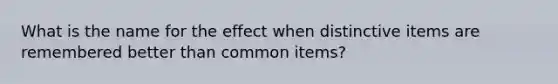 What is the name for the effect when distinctive items are remembered better than common items?