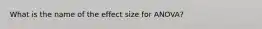 What is the name of the effect size for ANOVA?