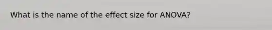 What is the name of the effect size for ANOVA?