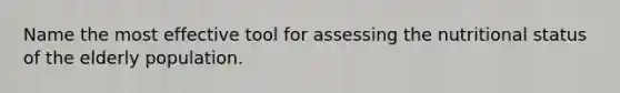 Name the most effective tool for assessing the nutritional status of the elderly population.