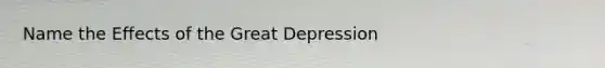 Name the Effects of the Great Depression