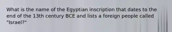 What is the name of the Egyptian inscription that dates to the end of the 13th century BCE and lists a foreign people called "Israel?"