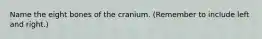 Name the eight bones of the cranium. (Remember to include left and right.)