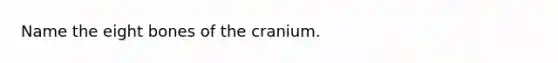 Name the eight bones of the cranium.