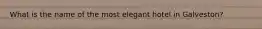 What is the name of the most elegant hotel in Galveston?